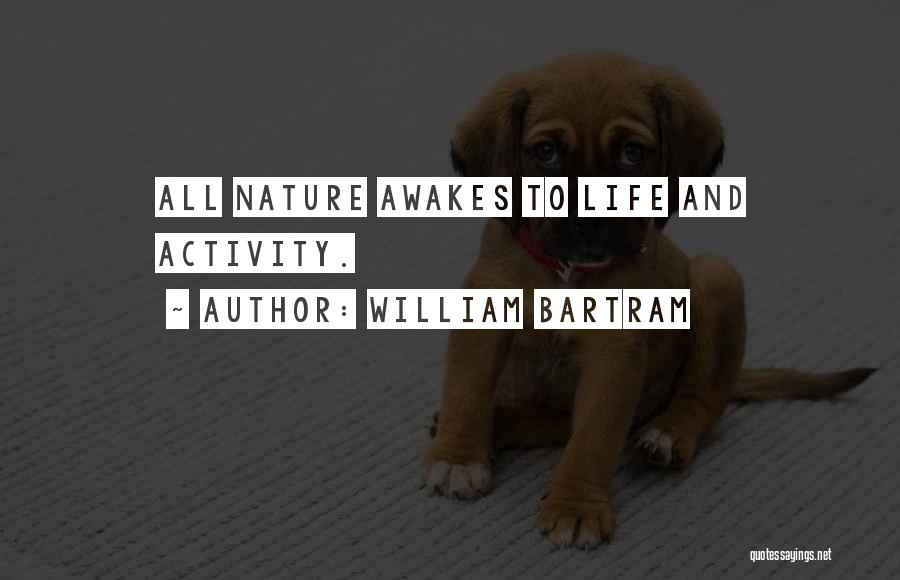 William Bartram Quotes: All Nature Awakes To Life And Activity.