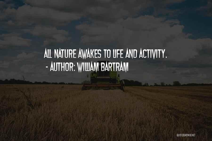 William Bartram Quotes: All Nature Awakes To Life And Activity.