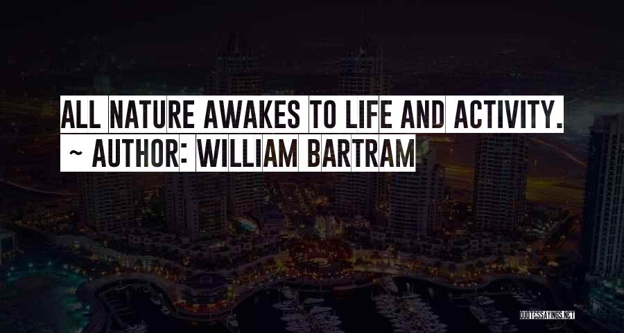 William Bartram Quotes: All Nature Awakes To Life And Activity.