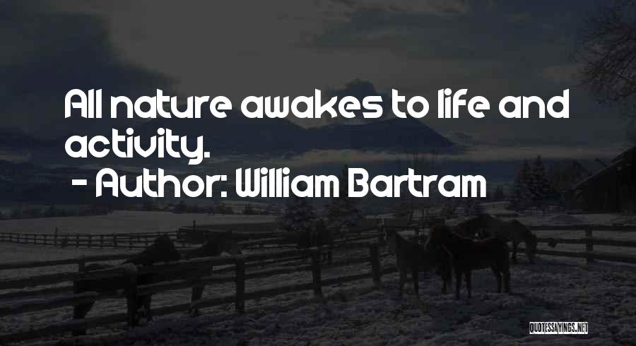 William Bartram Quotes: All Nature Awakes To Life And Activity.