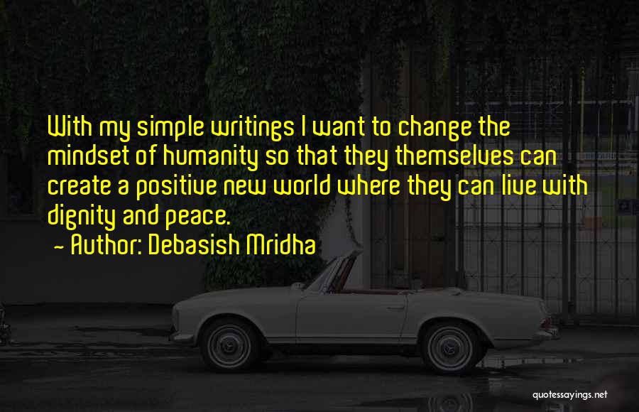 Debasish Mridha Quotes: With My Simple Writings I Want To Change The Mindset Of Humanity So That They Themselves Can Create A Positive