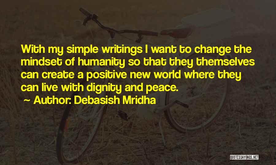 Debasish Mridha Quotes: With My Simple Writings I Want To Change The Mindset Of Humanity So That They Themselves Can Create A Positive