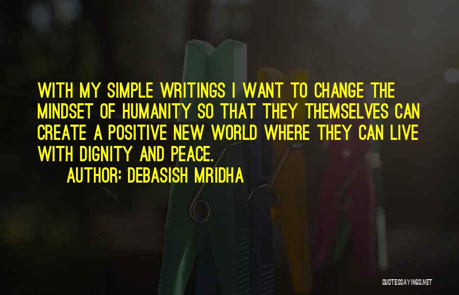 Debasish Mridha Quotes: With My Simple Writings I Want To Change The Mindset Of Humanity So That They Themselves Can Create A Positive