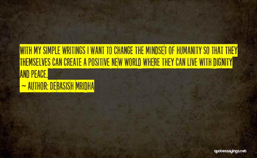 Debasish Mridha Quotes: With My Simple Writings I Want To Change The Mindset Of Humanity So That They Themselves Can Create A Positive