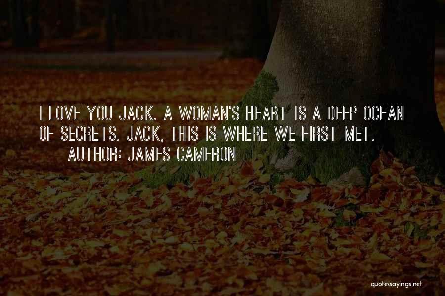 James Cameron Quotes: I Love You Jack. A Woman's Heart Is A Deep Ocean Of Secrets. Jack, This Is Where We First Met.