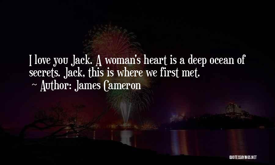 James Cameron Quotes: I Love You Jack. A Woman's Heart Is A Deep Ocean Of Secrets. Jack, This Is Where We First Met.