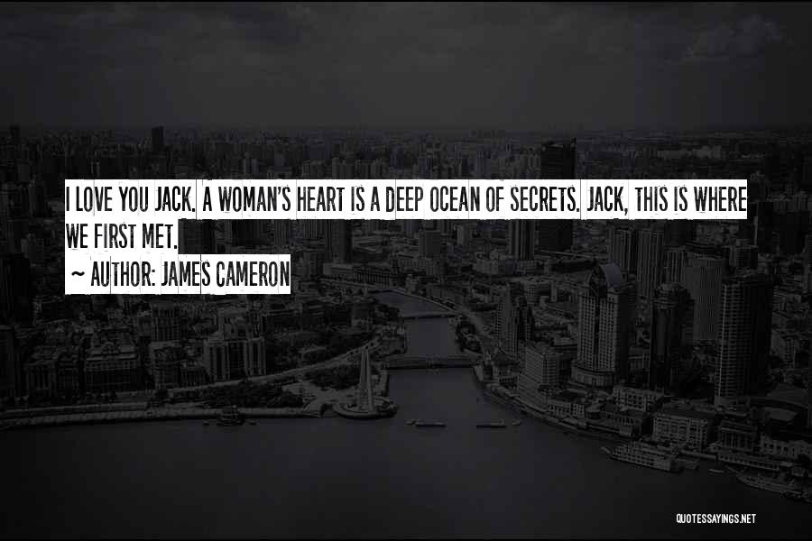 James Cameron Quotes: I Love You Jack. A Woman's Heart Is A Deep Ocean Of Secrets. Jack, This Is Where We First Met.