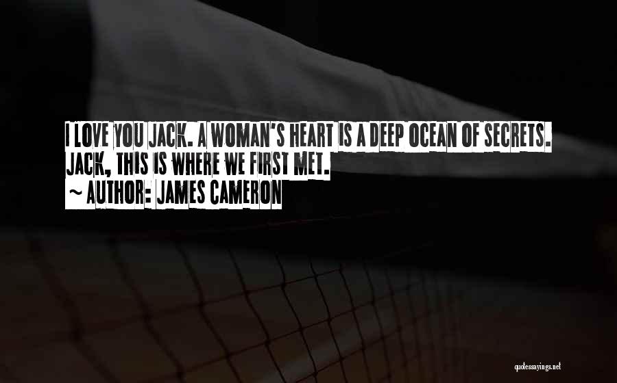 James Cameron Quotes: I Love You Jack. A Woman's Heart Is A Deep Ocean Of Secrets. Jack, This Is Where We First Met.