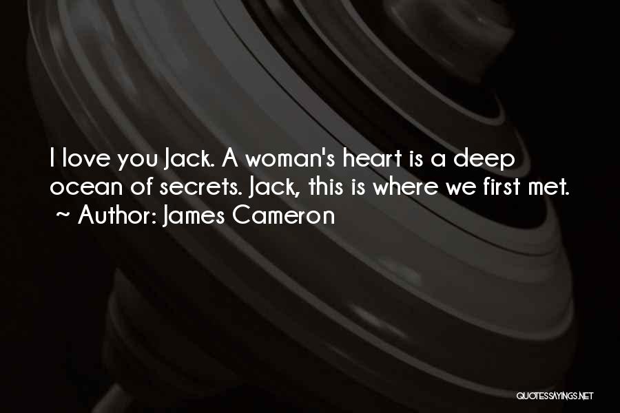 James Cameron Quotes: I Love You Jack. A Woman's Heart Is A Deep Ocean Of Secrets. Jack, This Is Where We First Met.