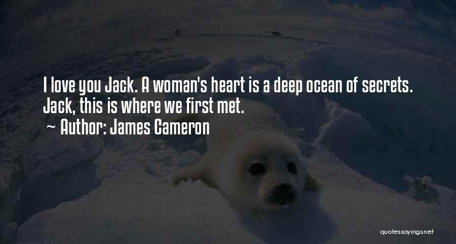 James Cameron Quotes: I Love You Jack. A Woman's Heart Is A Deep Ocean Of Secrets. Jack, This Is Where We First Met.