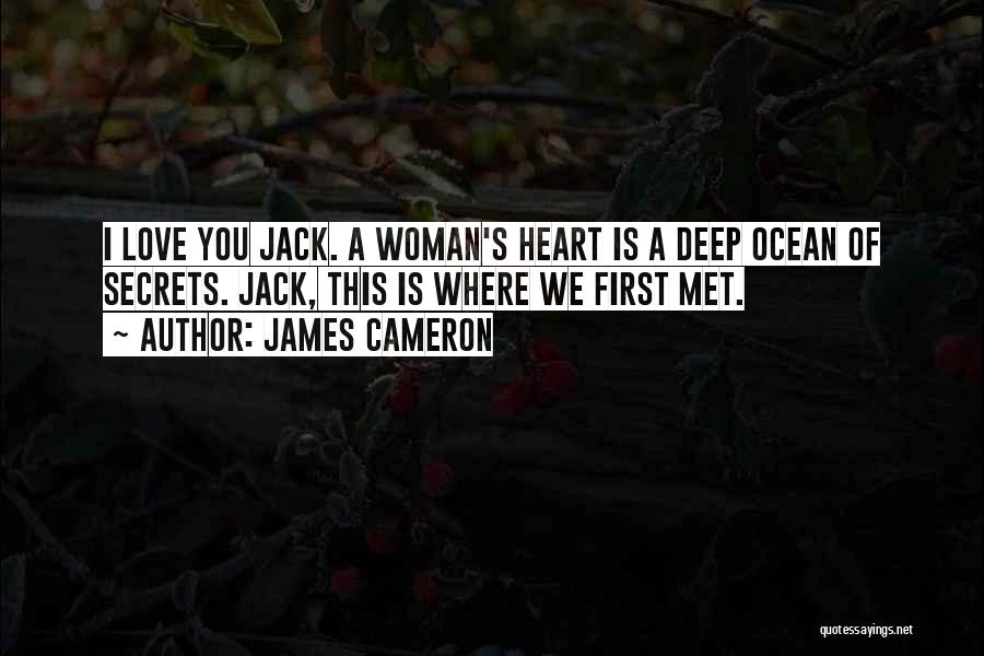 James Cameron Quotes: I Love You Jack. A Woman's Heart Is A Deep Ocean Of Secrets. Jack, This Is Where We First Met.