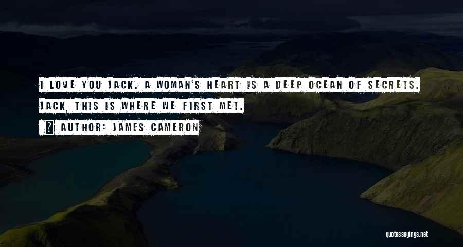 James Cameron Quotes: I Love You Jack. A Woman's Heart Is A Deep Ocean Of Secrets. Jack, This Is Where We First Met.