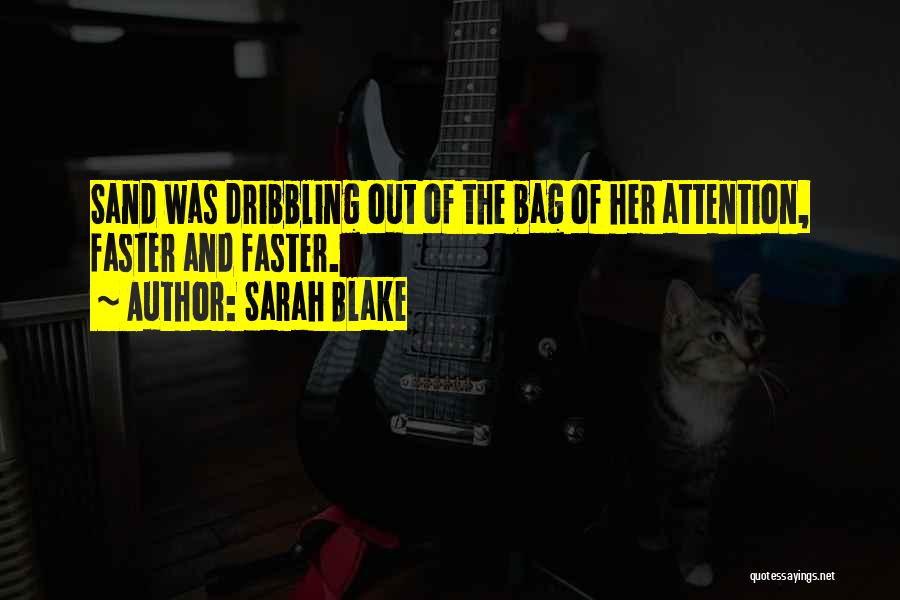 Sarah Blake Quotes: Sand Was Dribbling Out Of The Bag Of Her Attention, Faster And Faster.