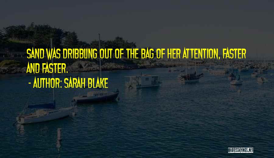 Sarah Blake Quotes: Sand Was Dribbling Out Of The Bag Of Her Attention, Faster And Faster.