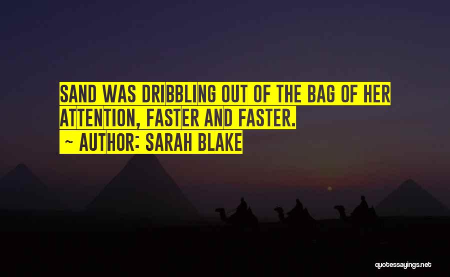 Sarah Blake Quotes: Sand Was Dribbling Out Of The Bag Of Her Attention, Faster And Faster.