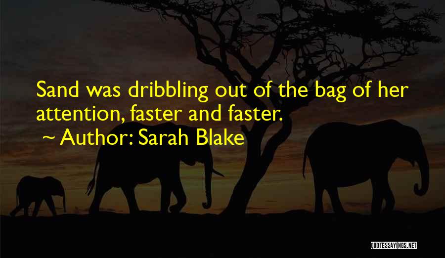 Sarah Blake Quotes: Sand Was Dribbling Out Of The Bag Of Her Attention, Faster And Faster.