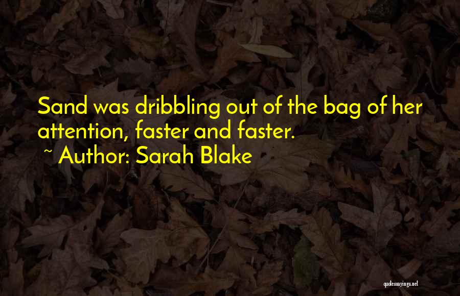 Sarah Blake Quotes: Sand Was Dribbling Out Of The Bag Of Her Attention, Faster And Faster.