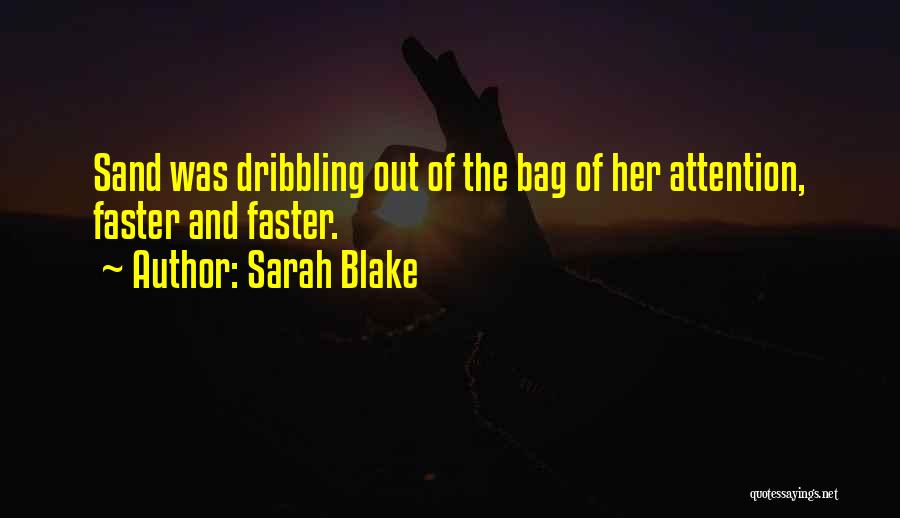 Sarah Blake Quotes: Sand Was Dribbling Out Of The Bag Of Her Attention, Faster And Faster.