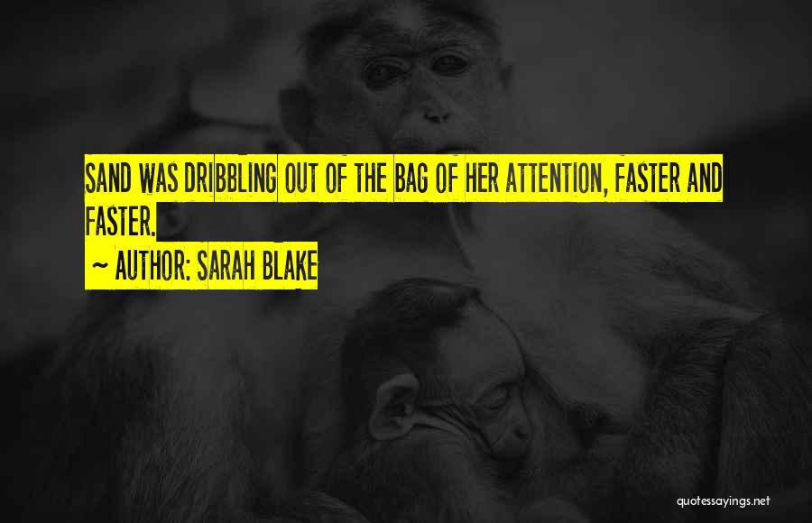Sarah Blake Quotes: Sand Was Dribbling Out Of The Bag Of Her Attention, Faster And Faster.