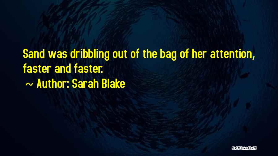 Sarah Blake Quotes: Sand Was Dribbling Out Of The Bag Of Her Attention, Faster And Faster.