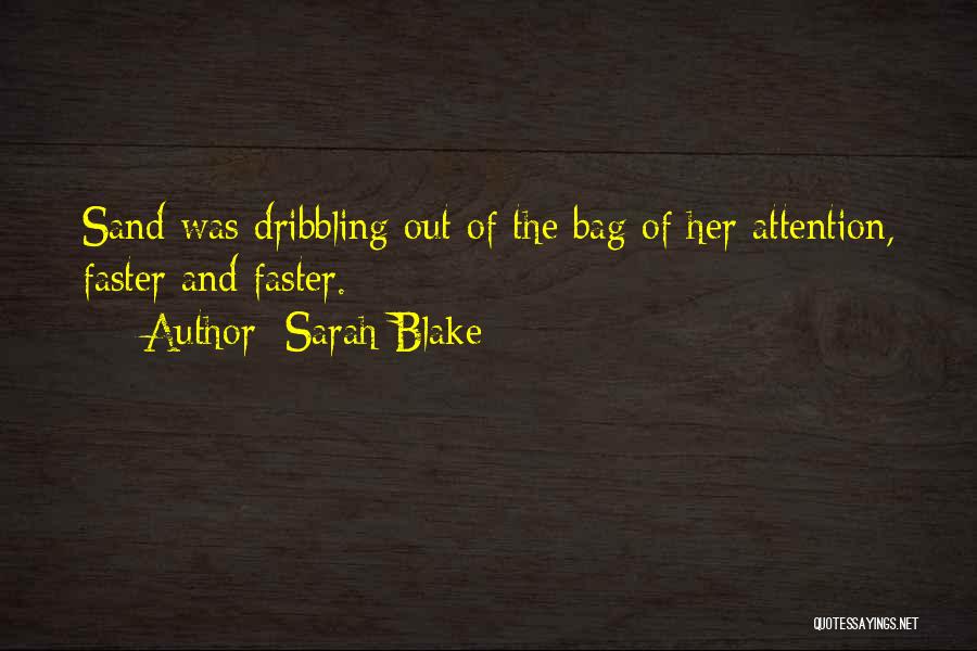 Sarah Blake Quotes: Sand Was Dribbling Out Of The Bag Of Her Attention, Faster And Faster.
