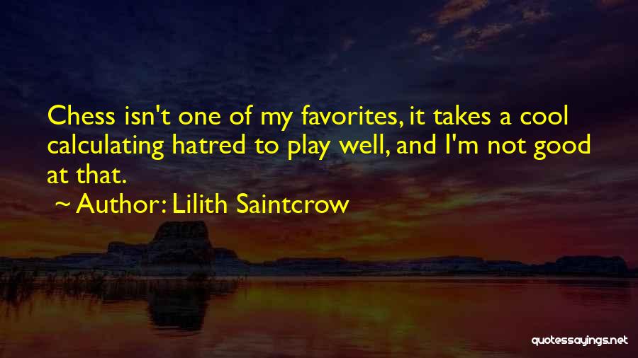 Lilith Saintcrow Quotes: Chess Isn't One Of My Favorites, It Takes A Cool Calculating Hatred To Play Well, And I'm Not Good At