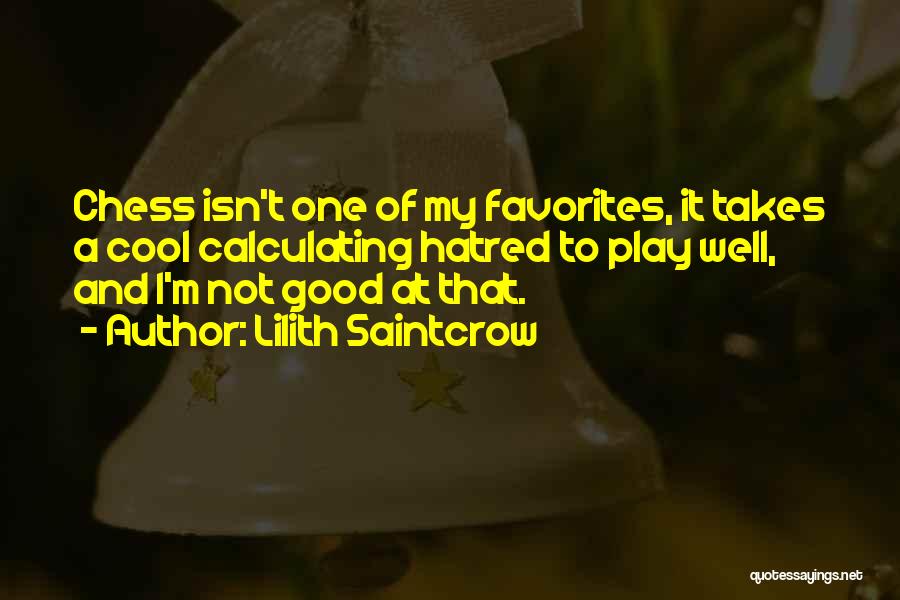 Lilith Saintcrow Quotes: Chess Isn't One Of My Favorites, It Takes A Cool Calculating Hatred To Play Well, And I'm Not Good At