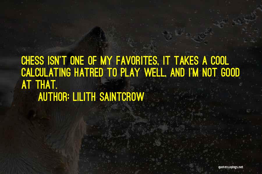 Lilith Saintcrow Quotes: Chess Isn't One Of My Favorites, It Takes A Cool Calculating Hatred To Play Well, And I'm Not Good At