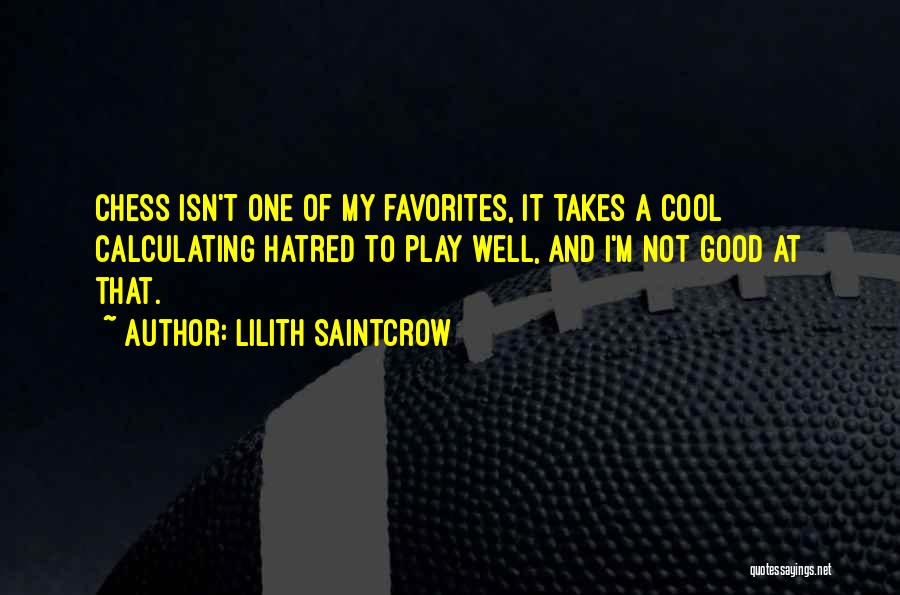 Lilith Saintcrow Quotes: Chess Isn't One Of My Favorites, It Takes A Cool Calculating Hatred To Play Well, And I'm Not Good At