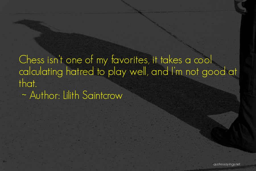 Lilith Saintcrow Quotes: Chess Isn't One Of My Favorites, It Takes A Cool Calculating Hatred To Play Well, And I'm Not Good At