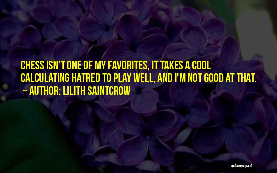 Lilith Saintcrow Quotes: Chess Isn't One Of My Favorites, It Takes A Cool Calculating Hatred To Play Well, And I'm Not Good At