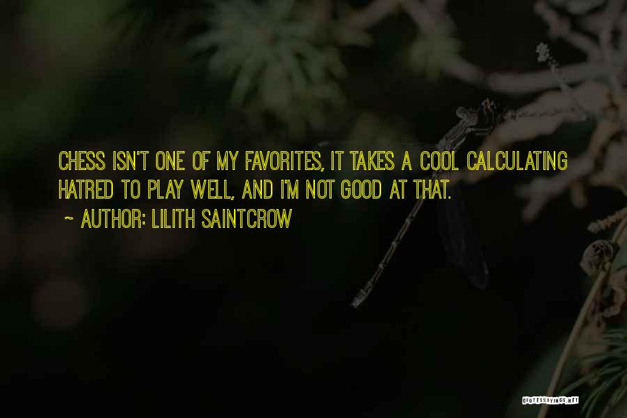 Lilith Saintcrow Quotes: Chess Isn't One Of My Favorites, It Takes A Cool Calculating Hatred To Play Well, And I'm Not Good At