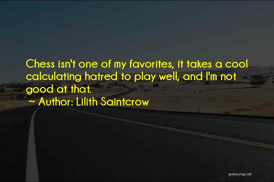 Lilith Saintcrow Quotes: Chess Isn't One Of My Favorites, It Takes A Cool Calculating Hatred To Play Well, And I'm Not Good At