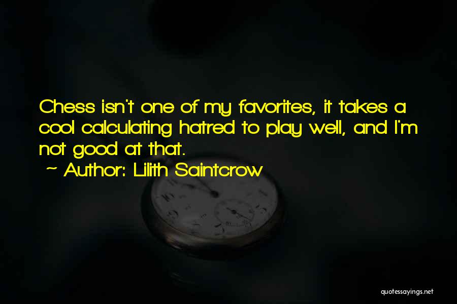 Lilith Saintcrow Quotes: Chess Isn't One Of My Favorites, It Takes A Cool Calculating Hatred To Play Well, And I'm Not Good At