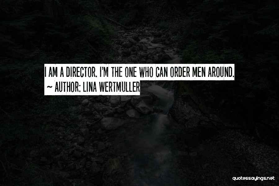 Lina Wertmuller Quotes: I Am A Director. I'm The One Who Can Order Men Around.