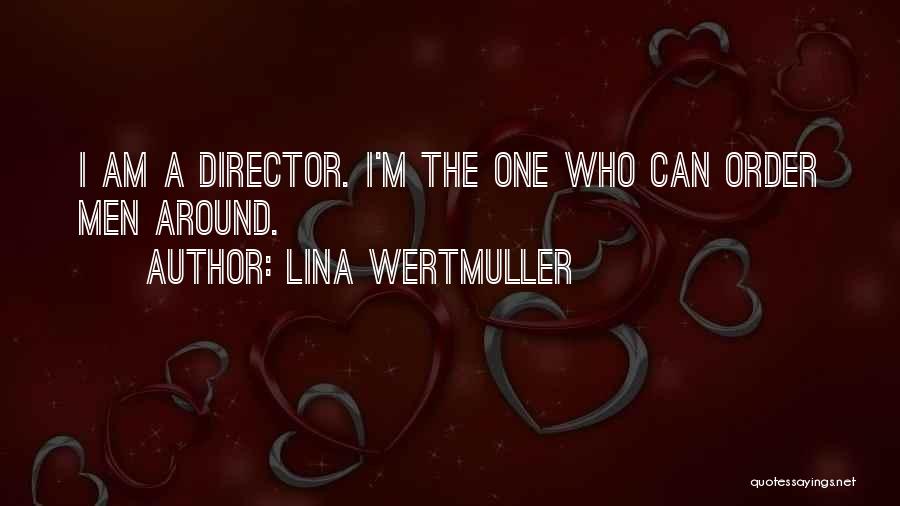Lina Wertmuller Quotes: I Am A Director. I'm The One Who Can Order Men Around.