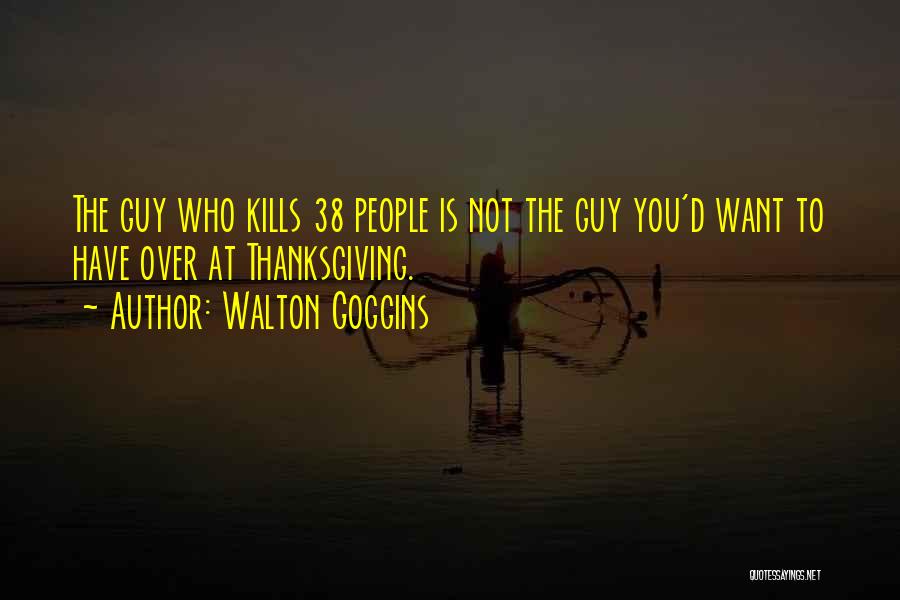 Walton Goggins Quotes: The Guy Who Kills 38 People Is Not The Guy You'd Want To Have Over At Thanksgiving.