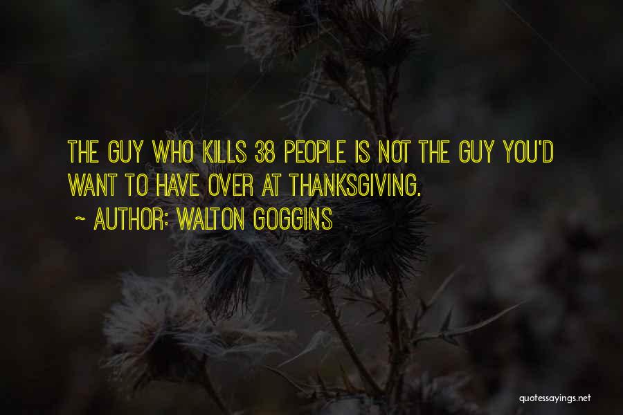 Walton Goggins Quotes: The Guy Who Kills 38 People Is Not The Guy You'd Want To Have Over At Thanksgiving.