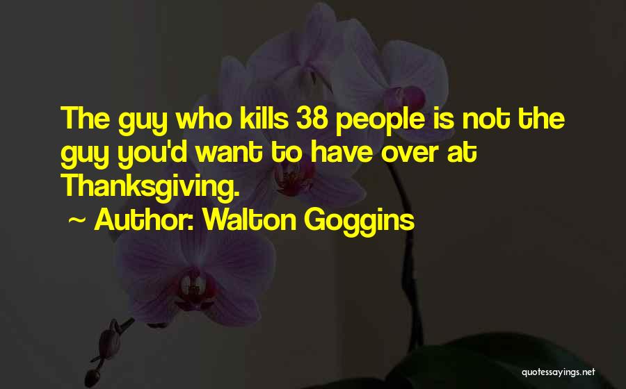 Walton Goggins Quotes: The Guy Who Kills 38 People Is Not The Guy You'd Want To Have Over At Thanksgiving.