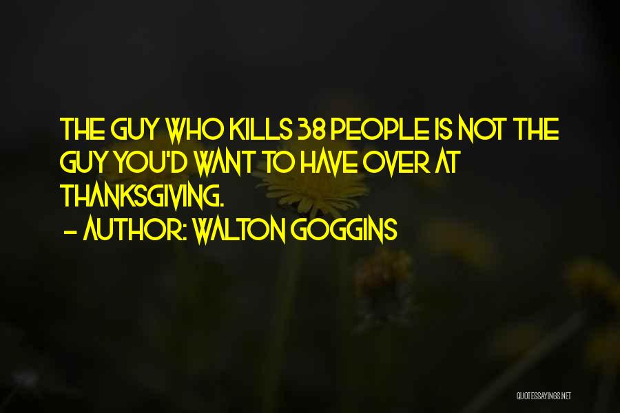 Walton Goggins Quotes: The Guy Who Kills 38 People Is Not The Guy You'd Want To Have Over At Thanksgiving.