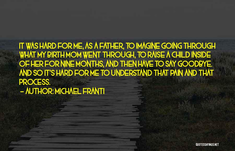 Michael Franti Quotes: It Was Hard For Me, As A Father, To Imagine Going Through What My Birth Mom Went Through, To Raise