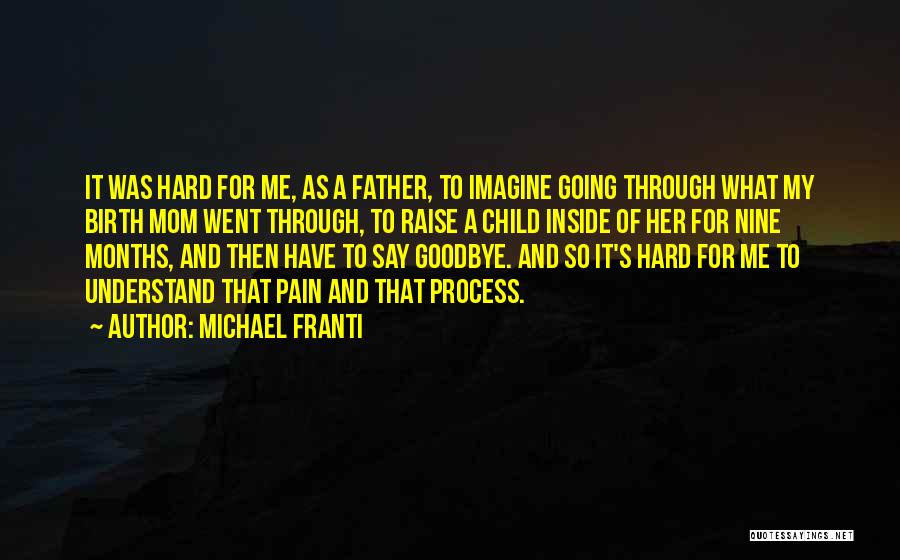 Michael Franti Quotes: It Was Hard For Me, As A Father, To Imagine Going Through What My Birth Mom Went Through, To Raise