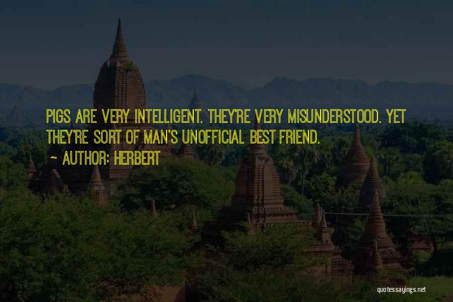 Herbert Quotes: Pigs Are Very Intelligent. They're Very Misunderstood. Yet They're Sort Of Man's Unofficial Best Friend.