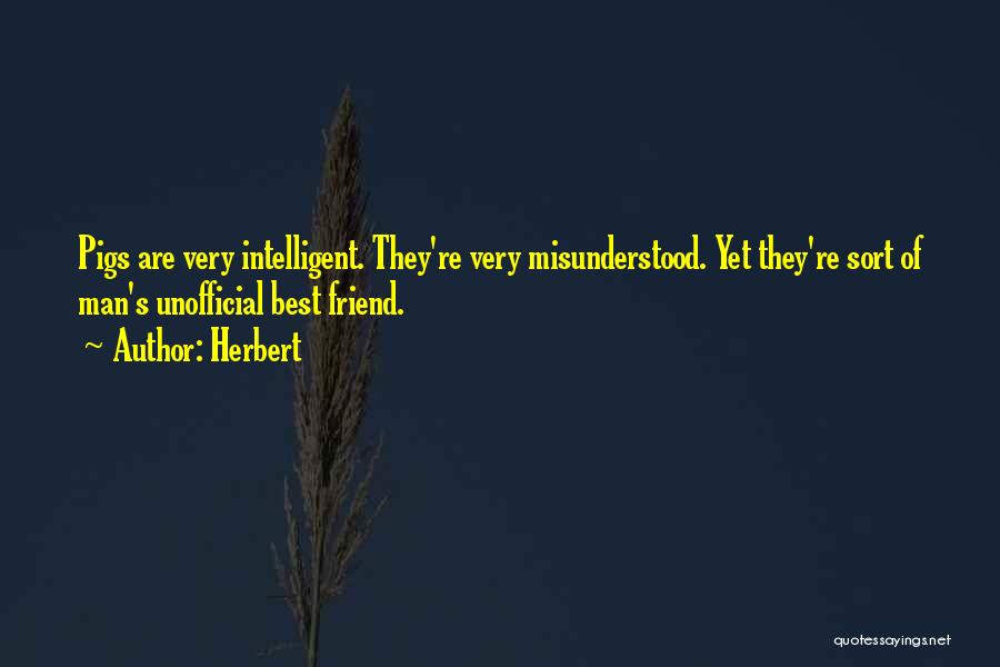 Herbert Quotes: Pigs Are Very Intelligent. They're Very Misunderstood. Yet They're Sort Of Man's Unofficial Best Friend.