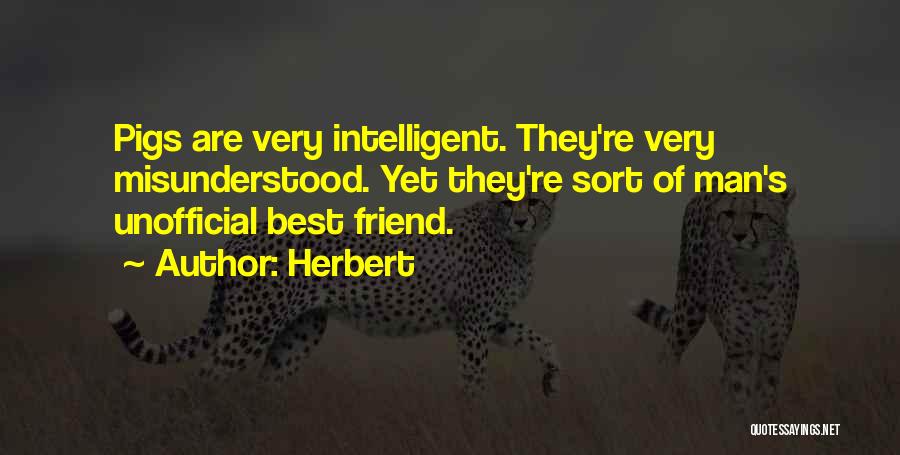 Herbert Quotes: Pigs Are Very Intelligent. They're Very Misunderstood. Yet They're Sort Of Man's Unofficial Best Friend.