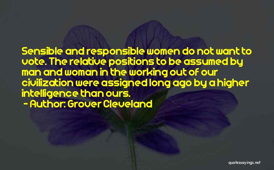 Grover Cleveland Quotes: Sensible And Responsible Women Do Not Want To Vote. The Relative Positions To Be Assumed By Man And Woman In