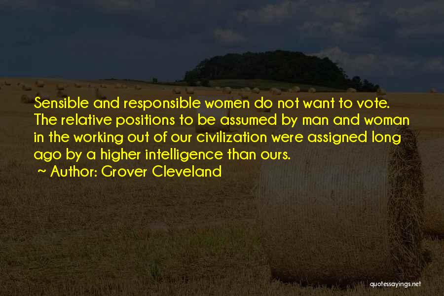 Grover Cleveland Quotes: Sensible And Responsible Women Do Not Want To Vote. The Relative Positions To Be Assumed By Man And Woman In