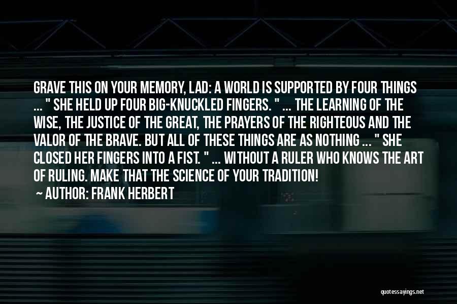 Frank Herbert Quotes: Grave This On Your Memory, Lad: A World Is Supported By Four Things ... She Held Up Four Big-knuckled Fingers.