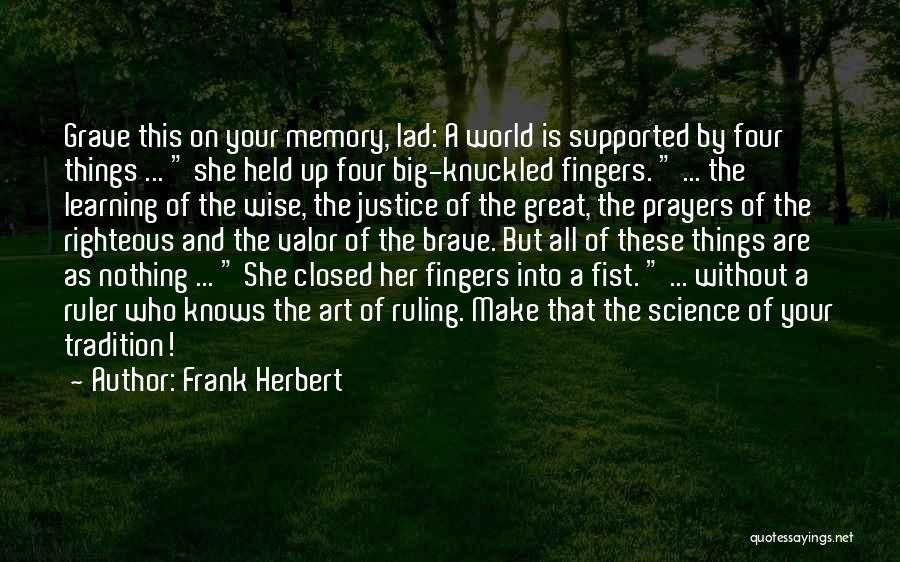 Frank Herbert Quotes: Grave This On Your Memory, Lad: A World Is Supported By Four Things ... She Held Up Four Big-knuckled Fingers.