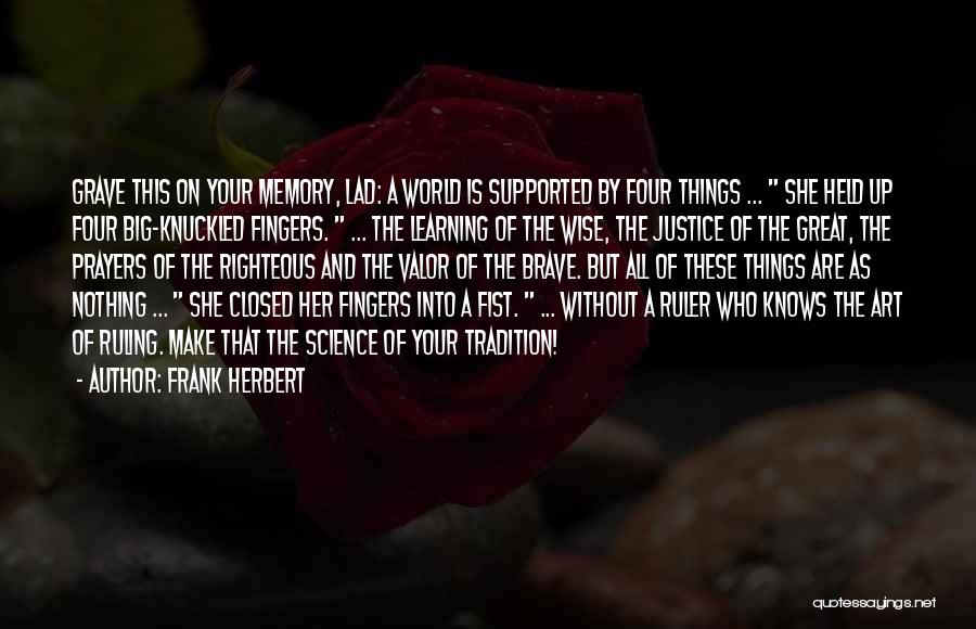 Frank Herbert Quotes: Grave This On Your Memory, Lad: A World Is Supported By Four Things ... She Held Up Four Big-knuckled Fingers.